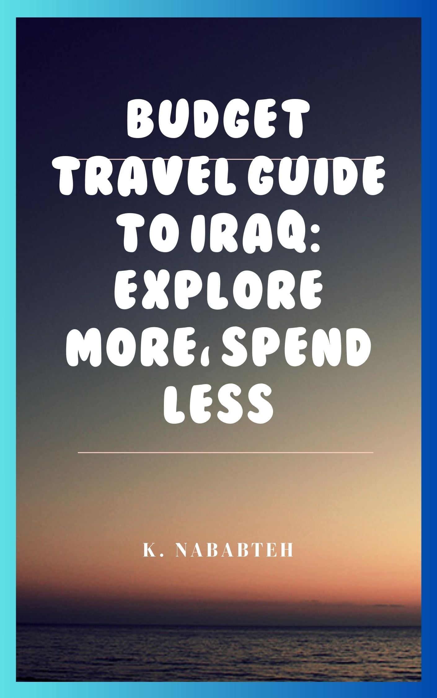 Budget Travel Guide to Iraq: Explore More